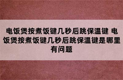 电饭煲按煮饭键几秒后跳保温键 电饭煲按煮饭键几秒后跳保温键是哪里有问题